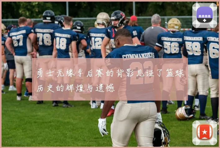 勇士无缘季后赛的背影见证了篮球历史的辉煌与遗憾