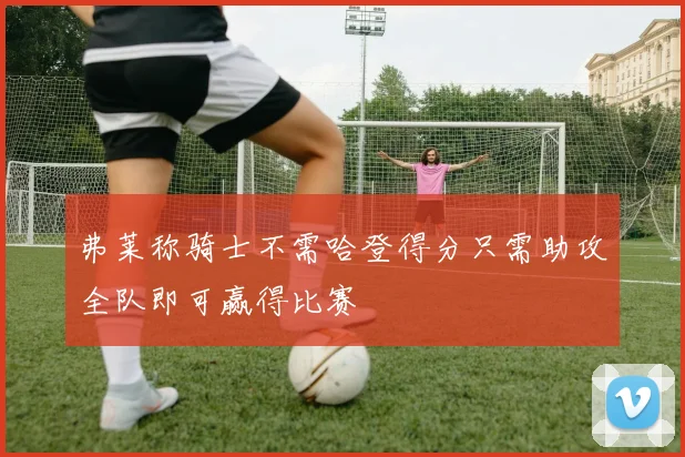 弗莱称骑士不需哈登得分只需助攻全队即可赢得比赛