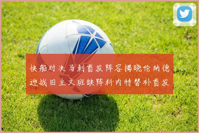 快船对决马刺首发阵容揭晓伦纳德迎战旧主文班缺阵科内特替补首发