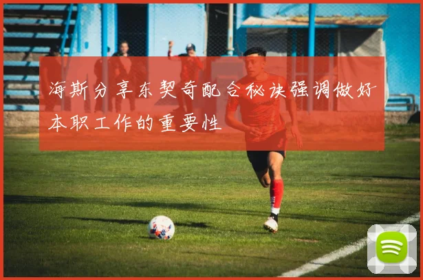 海斯分享东契奇配合秘诀强调做好本职工作的重要性
