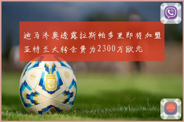 迪马济奥透露拉斯帕多里即将加盟亚特兰大转会费为2300万欧元