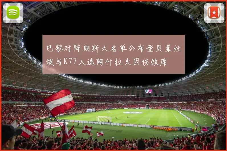 巴黎对阵朗斯大名单公布登贝莱杜埃与K77入选阿什拉夫因伤缺席
