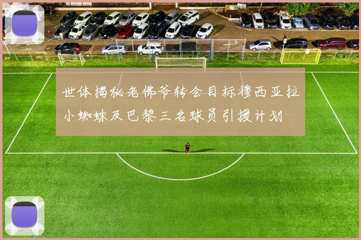 世体揭秘老佛爷转会目标穆西亚拉小蜘蛛及巴黎三名球员引援计划